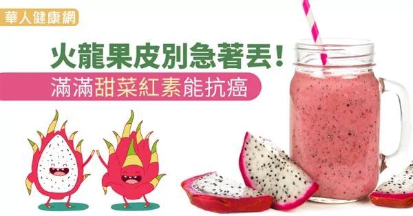 火龙果皮别急着丢!满满甜菜红素能抗癌