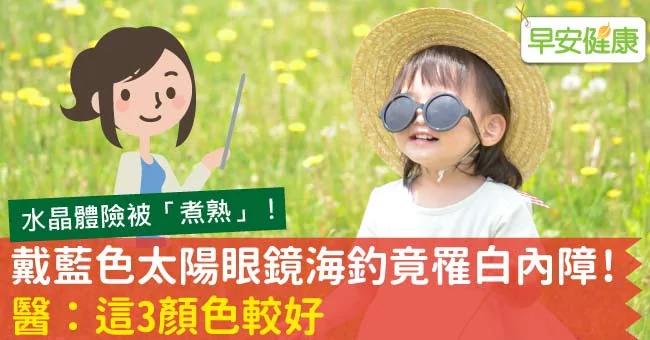 戴蓝色太阳眼镜海钓竟罹白内障!医:这3颜色较好