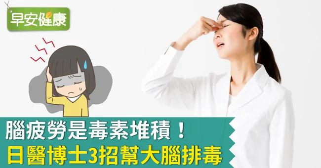 脑疲劳是毒素堆积!日医博士3招帮大脑排毒