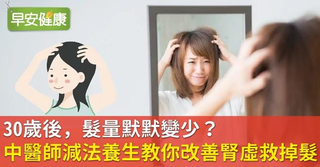 30岁后 发量默默变少?中医师“减法养生”教你改善肾虚救掉发