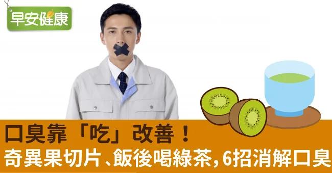 口臭靠「吃」改善!奇異果切片、飯後喝綠茶 6招消解口臭 1 口臭靠「吃」改善!奇異果切片、飯後喝綠茶 6招消解口臭