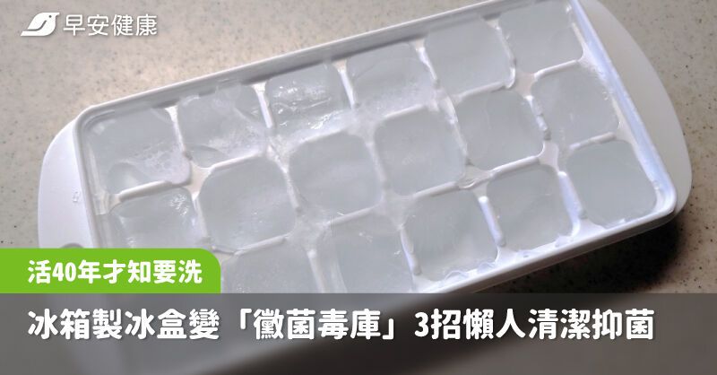 活40年才知要洗！冰箱制冰盒变“霉菌毒库”3招懒人清洁抑菌不费力
